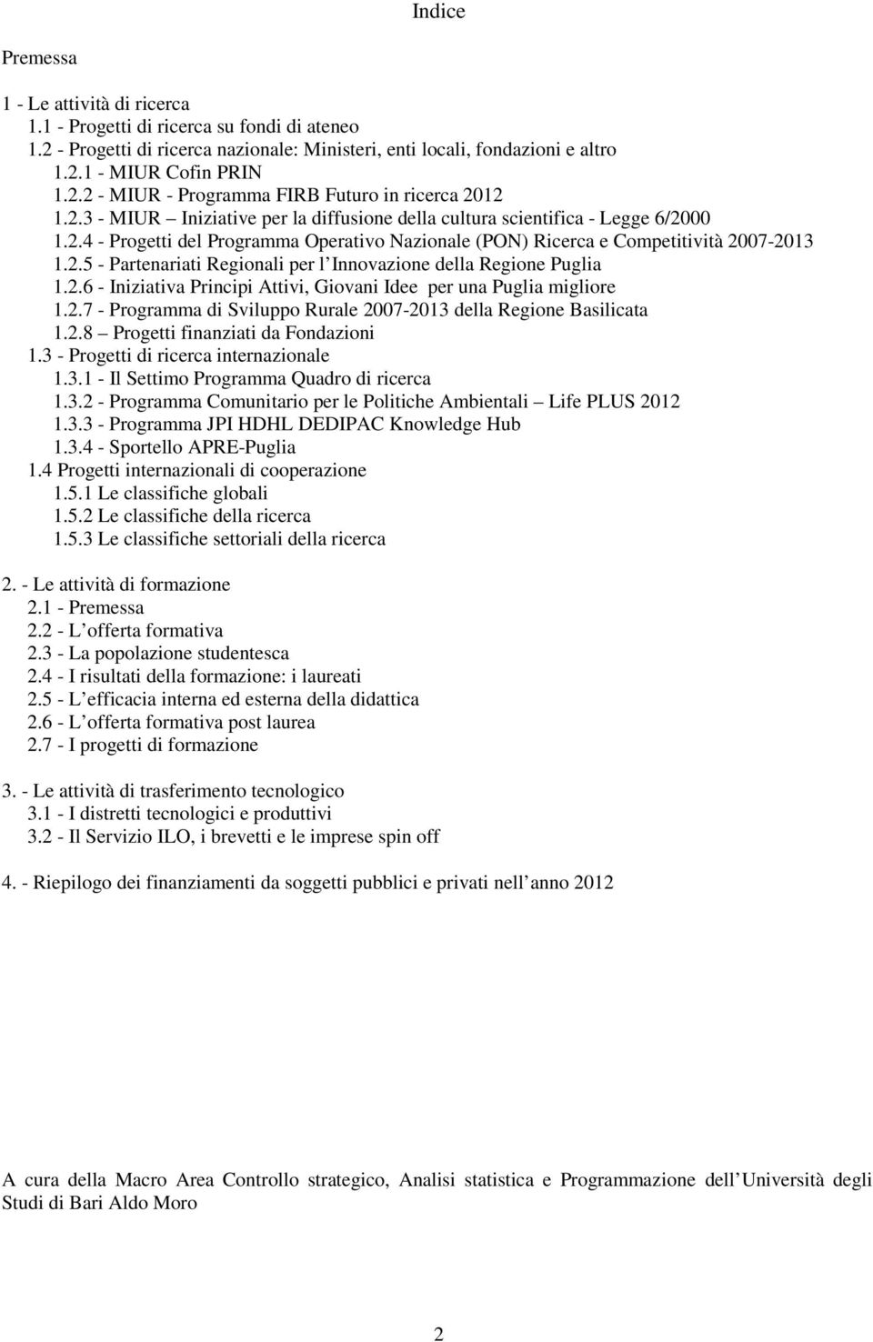 2.6 - Iniziativa Principi Attivi, Giovani Idee per una Puglia migliore 1.2.7 - Programma di Sviluppo Rurale 2007-2013 della Regione Basilicata 1.2.8 Progetti finanziati da Fondazioni 1.