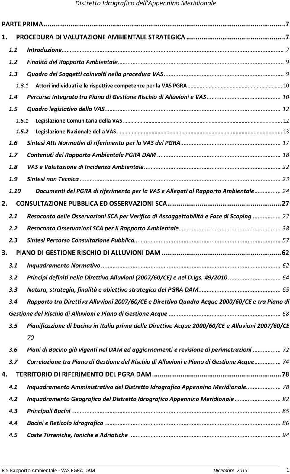 4 Percorso Integrato tra Piano di Gestione Rischio di Alluvioni e VAS... 10 1.5 Quadro legislativo della VAS... 12 1.5.1 Legislazione Comunitaria della VAS... 12 1.5.2 Legislazione Nazionale della VAS.