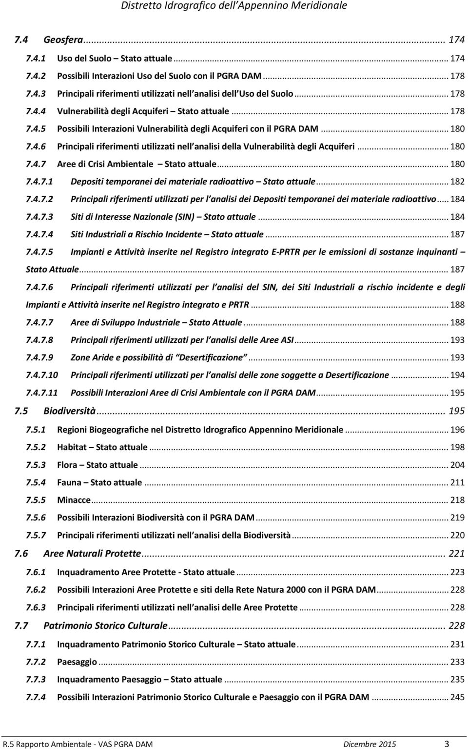 .. 180 7.4.7 Aree di Crisi Ambientale Stato attuale... 180 7.4.7.1 Depositi temporanei dei materiale radioattivo Stato attuale... 182 7.4.7.2 Principali riferimenti utilizzati per l analisi dei Depositi temporanei dei materiale radioattivo.