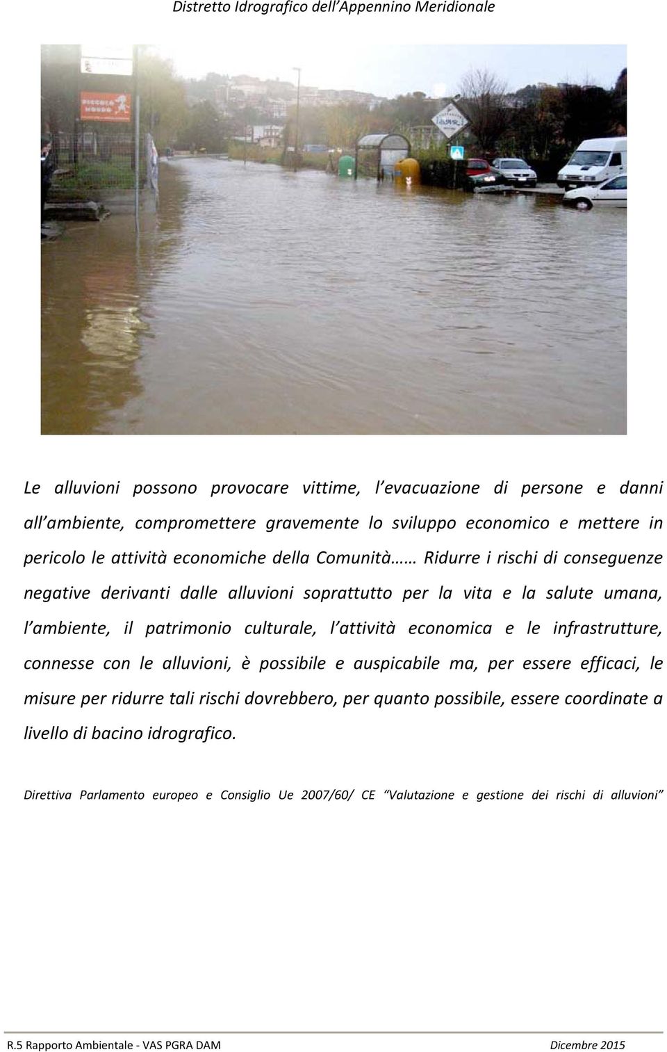 culturale, l attività economica e le infrastrutture, connesse con le alluvioni, è possibile e auspicabile ma, per essere efficaci, le misure per ridurre tali rischi