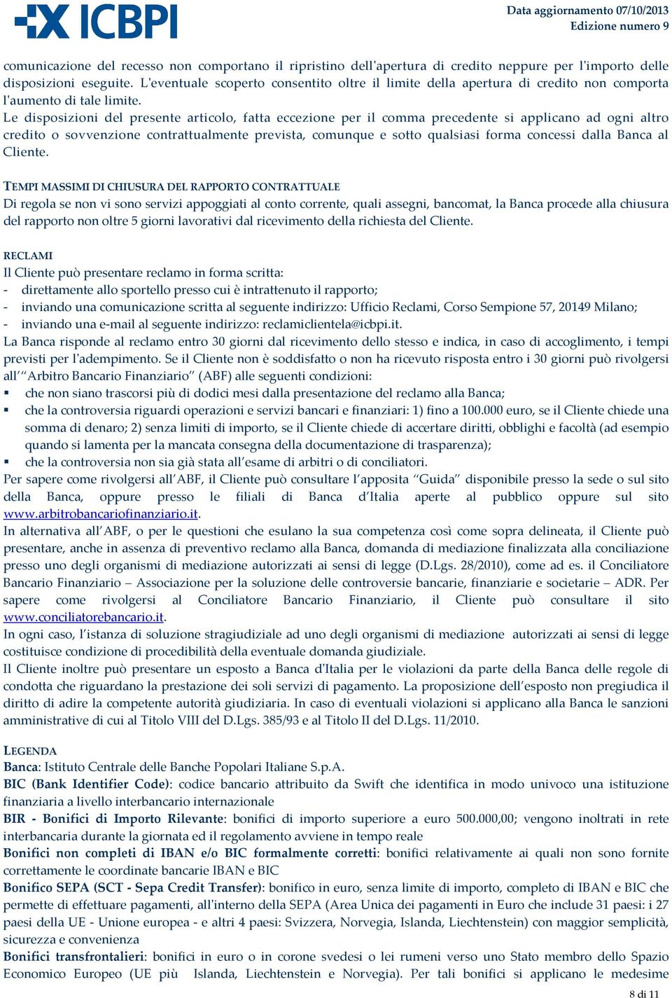 Le disposizioni del presente articolo, fatta eccezione per il comma precedente si applicano ad ogni altro credito o sovvenzione contrattualmente prevista, comunque e sotto qualsiasi forma concessi