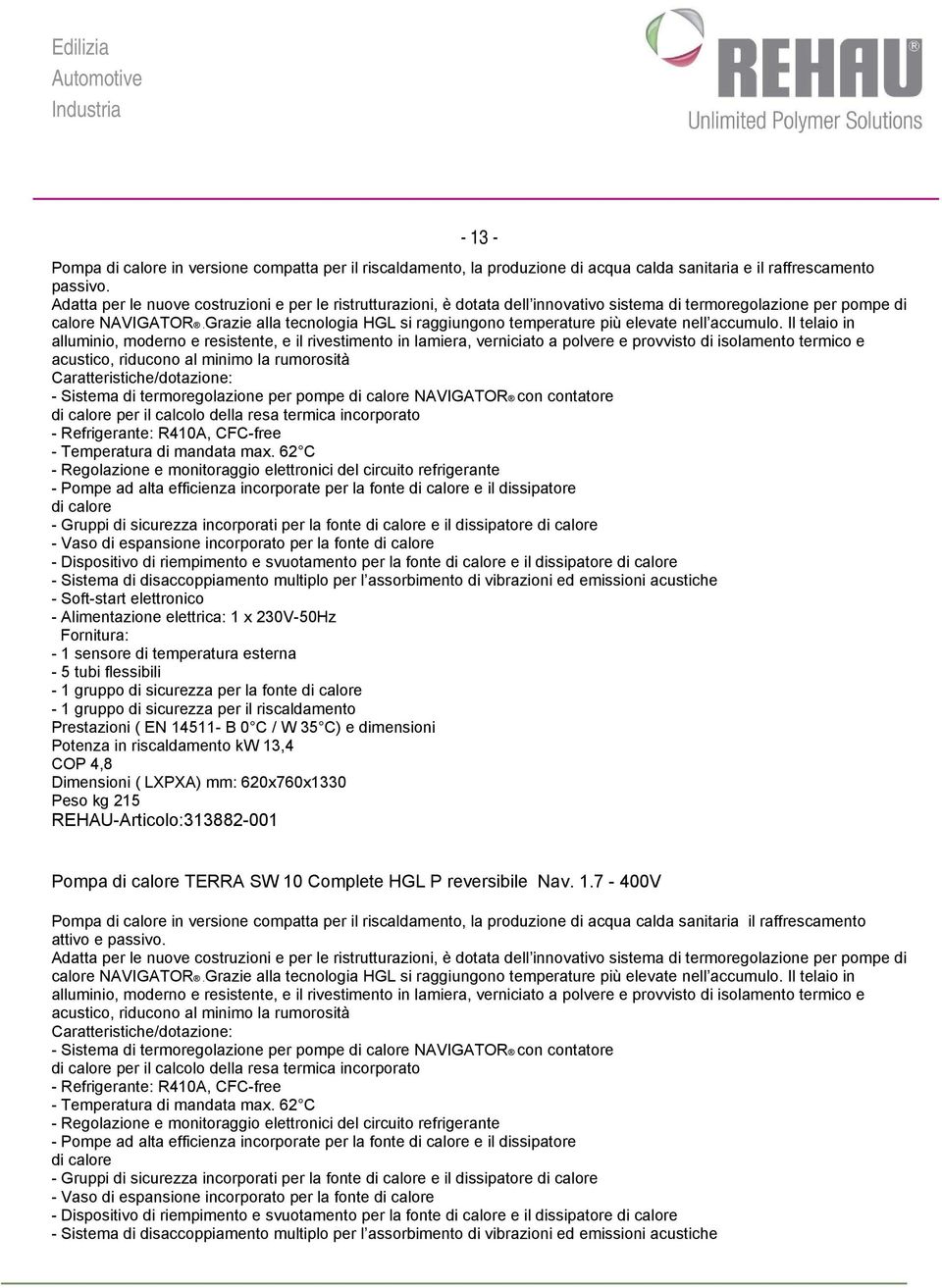 Grazie alla tecnologia HGL si raggiungono temperature più elevate nell accumulo.