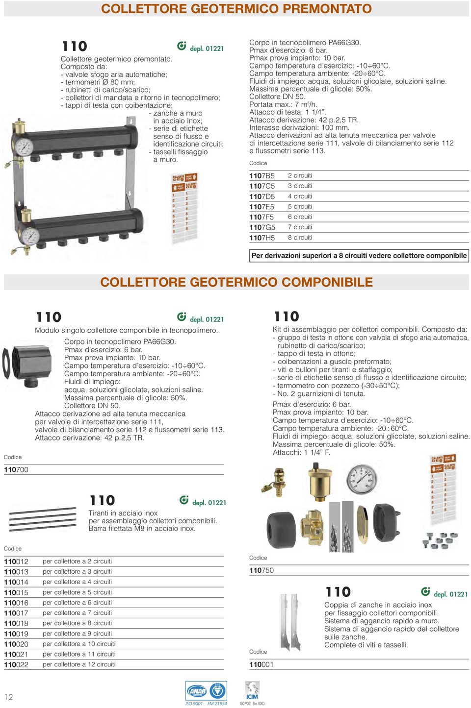 muro in acciaio inox; - serie di etichette senso di flusso e identificazione circuiti; - tasselli fissaggio a muro. Corpo in tecnopolimero PA66G30. Pmax d esercizio: 6 bar.