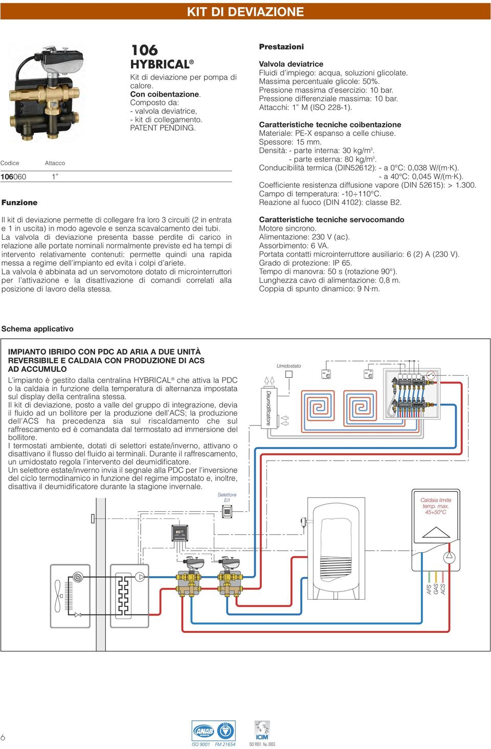 Pressione massima d esercizio: 10 bar. Pressione differenziale massima: 10 bar. Attacchi: 1 M (ISO 228-1). Caratteristiche tecniche coibentazione Materiale: PE-X espanso a celle chiuse.