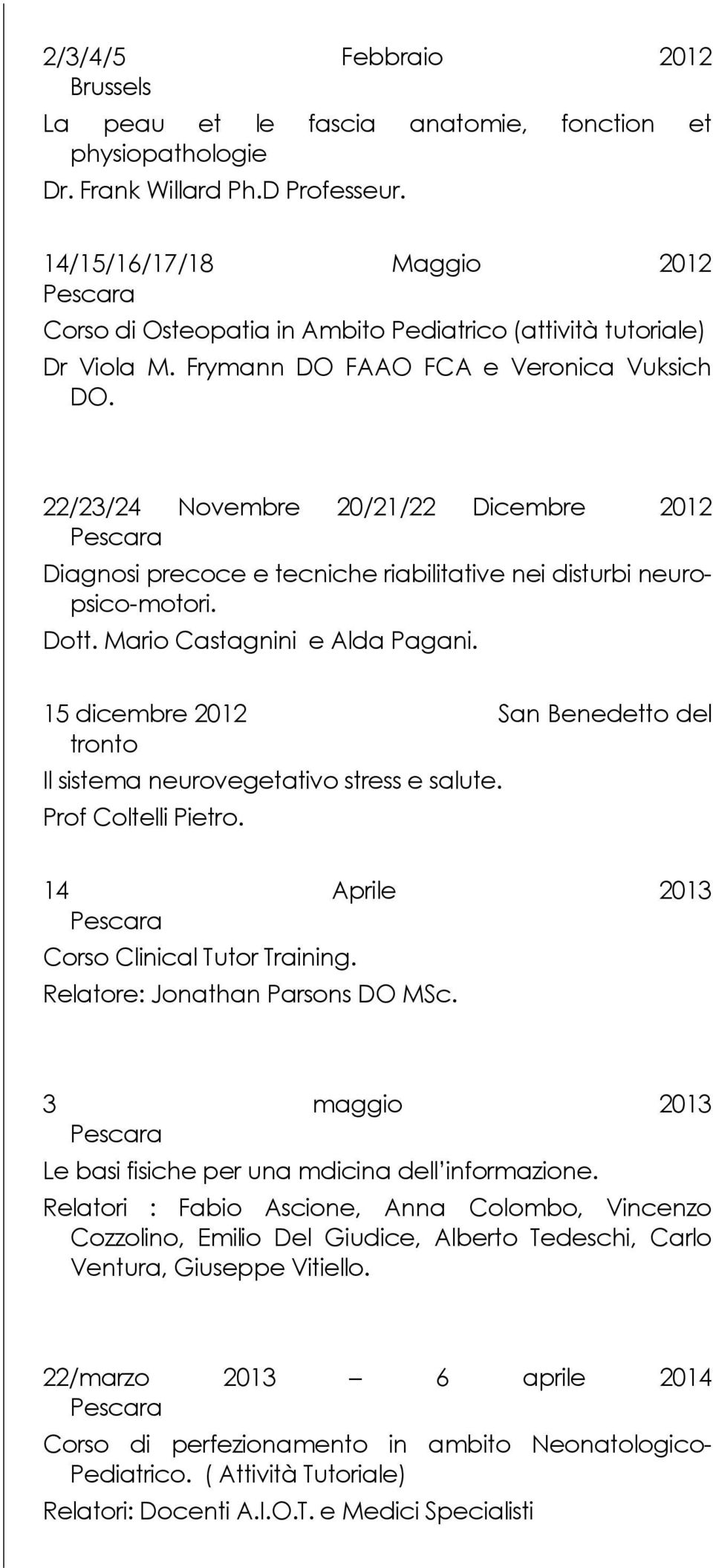 22/23/24 Novembre 20/21/22 Dicembre 2012 Diagnosi precoce e tecniche riabilitative nei disturbi neuropsico-motori. Dott. Mario Castagnini e Alda Pagani.