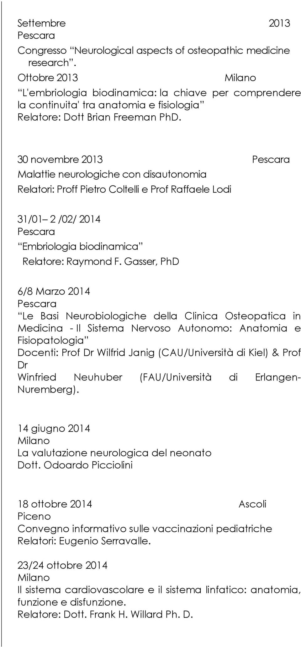 30 novembre 2013 Malattie neurologiche con disautonomia Relatori: Proff Pietro Coltelli e Prof Raffaele Lodi 31/01 2 /02/ 2014 Embriologia biodinamica Relatore: Raymond F.