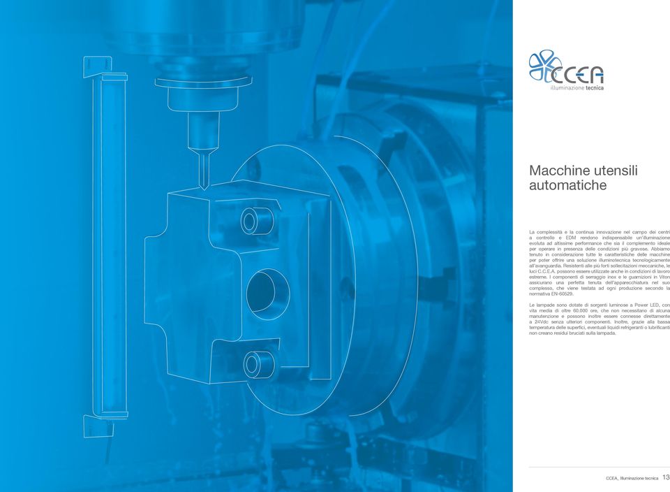 Abbiamo tenuto in considerazione tutte le caratteristiche delle macchine per poter offrire una soluzione illuminotecnica tecnologicamente all avanguardia.