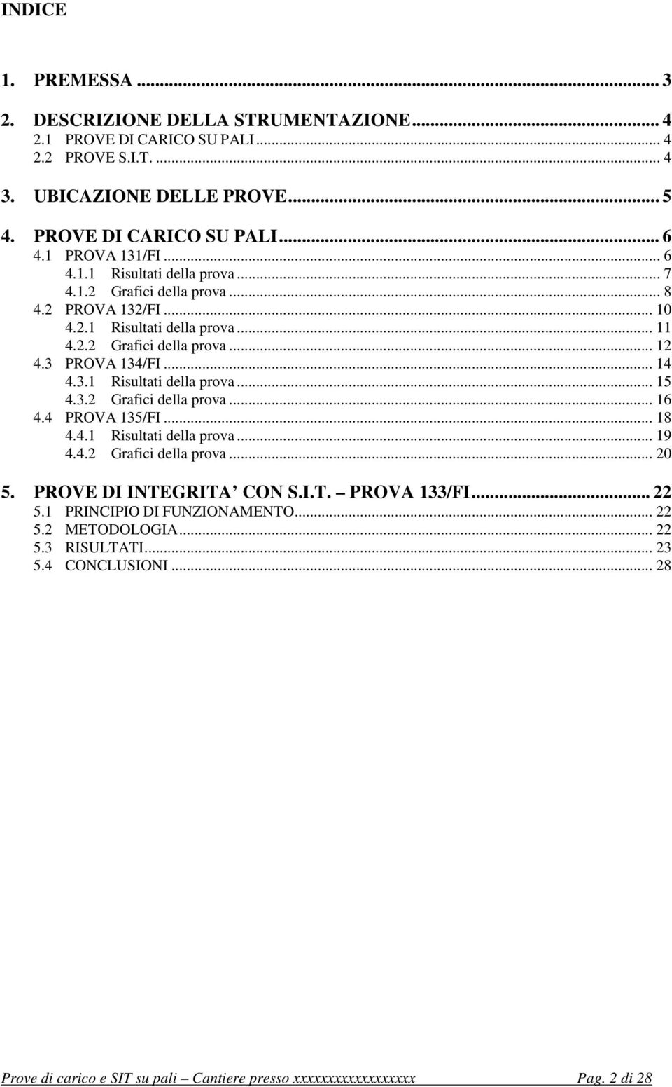 .. 14 4.3.1 Risultati della prova... 15 4.3.2 Grafici della prova... 16 4.4 PROVA 135/FI... 18 4.4.1 Risultati della prova... 19 4.4.2 Grafici della prova... 20 5. PROVE DI INTEGRITA CON S.I.T. PROVA 133/FI.