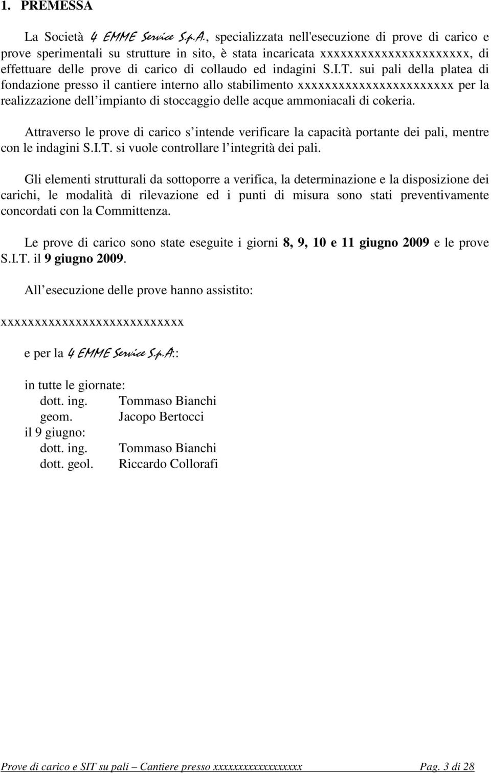 , specializzata nell'esecuzione di prove di carico e prove sperimentali su strutture in sito, è stata incaricata xxxxxxxxxxxxxxxxxxxxxx, di effettuare delle prove di carico di collaudo ed indagini S.