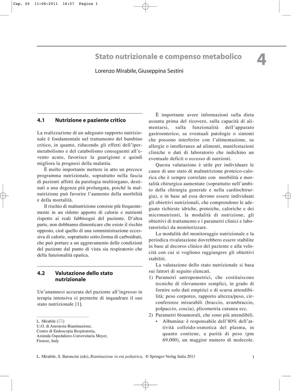 catabolismo conseguenti all evento acuto, favorisce la guarigione e quindi migliora la prognosi della malattia.