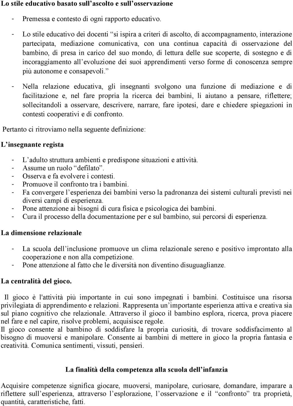 in carico del suo mondo, di lettura delle sue scoperte, di sostegno e di incoraggiamento all evoluzione dei suoi apprendimenti verso forme di conoscenza sempre più autonome e consapevoli.