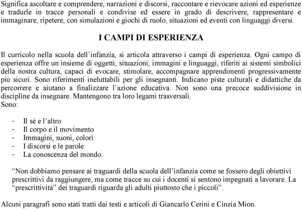 I CAMPI DI ESPERIENZA Il curricolo nella scuola dell infanzia, si articola attraverso i campi di esperienza.