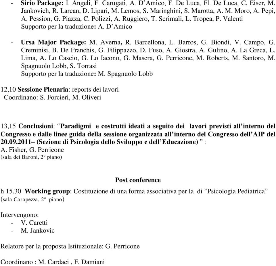 Creminisi, B. De Franchis, G. Filippazzo, D. Fuso, A. Giostra, A. Gulino, A. La Greca, L. Lima, A. Lo Cascio, G. Lo Iacono, G. Masera, G. Perricone, M. Roberts, M. Santoro, M. Spagnuolo Lobb, S.