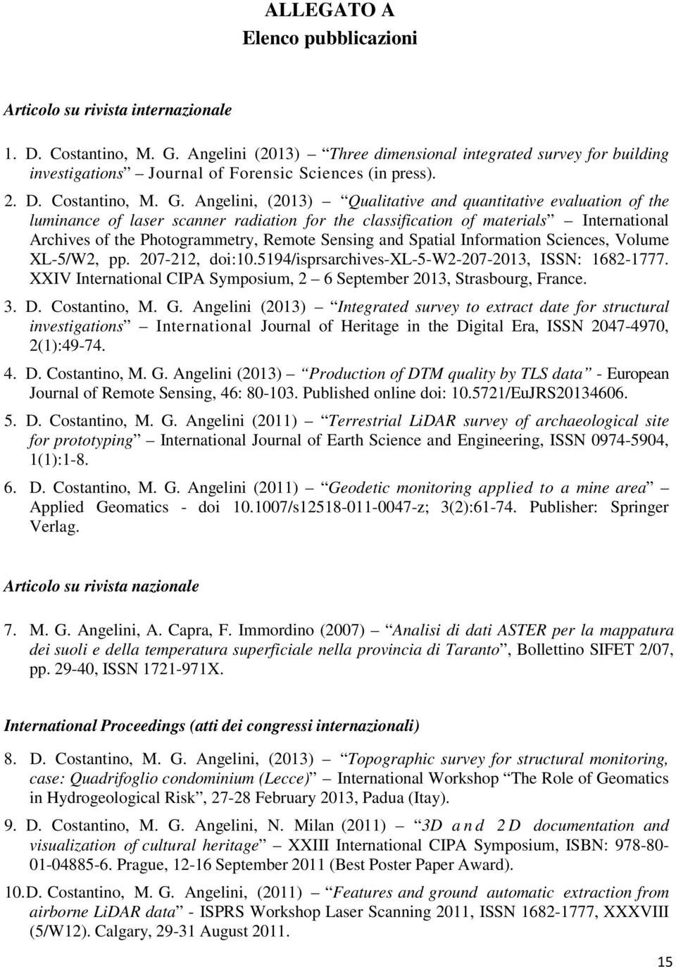 Angelini, (2013) Qualitative and quantitative evaluation of the luminance of laser scanner radiation for the classification of materials International Archives of the Photogrammetry, Remote Sensing