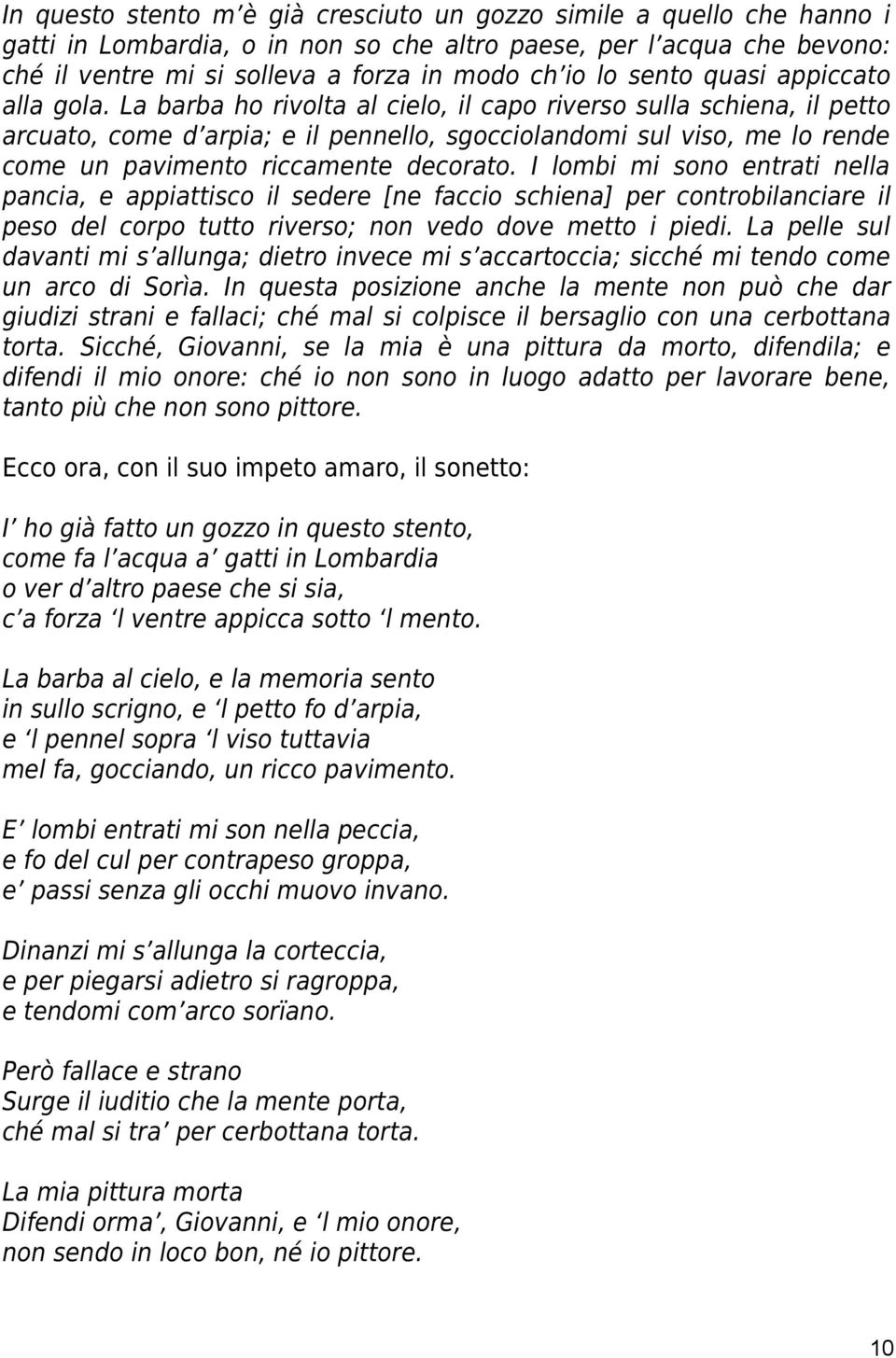 La barba ho rivolta al cielo, il capo riverso sulla schiena, il petto arcuato, come d arpia; e il pennello, sgocciolandomi sul viso, me lo rende come un pavimento riccamente decorato.