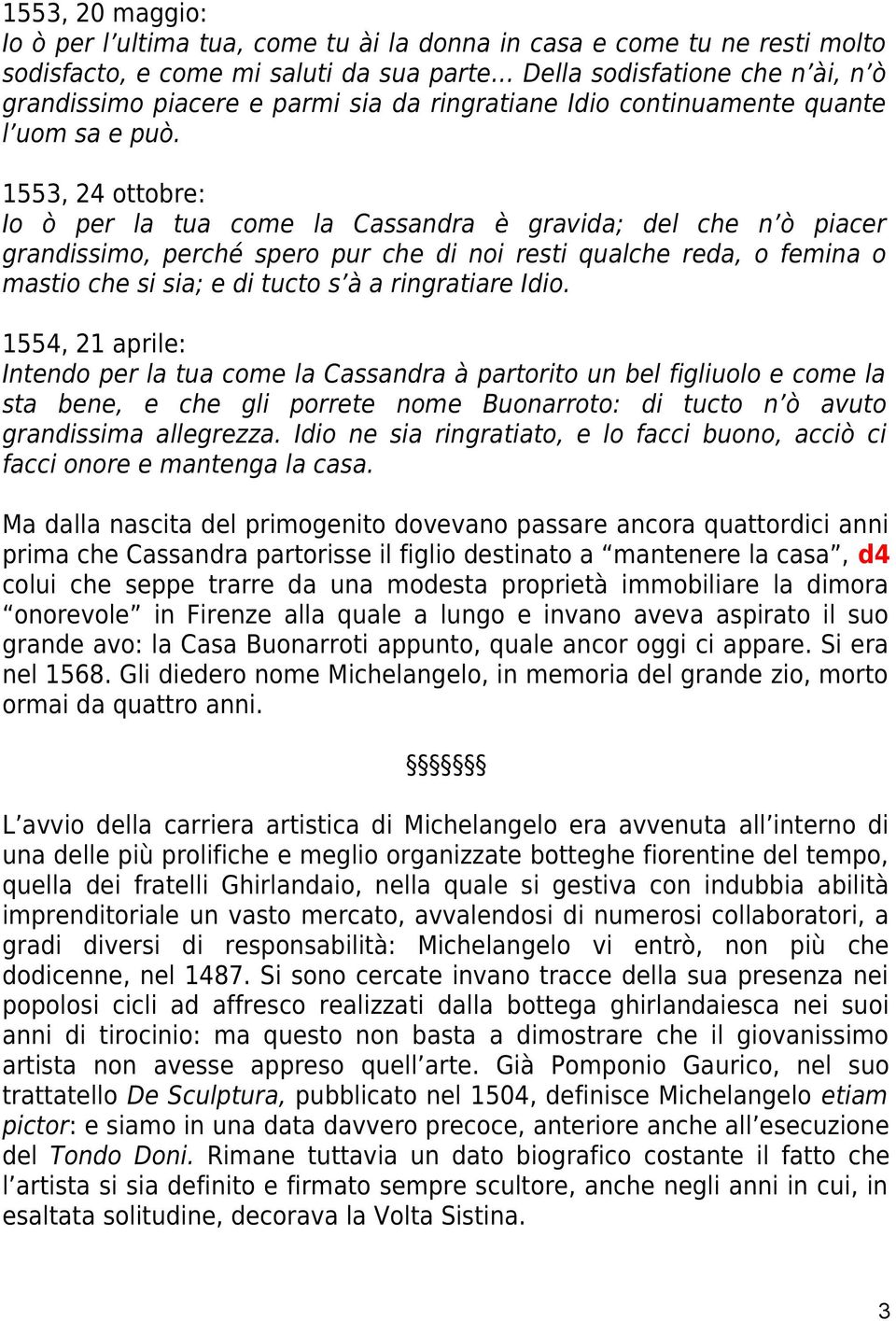 1553, 24 ottobre: Io ò per la tua come la Cassandra è gravida; del che n ò piacer grandissimo, perché spero pur che di noi resti qualche reda, o femina o mastio che si sia; e di tucto s à a