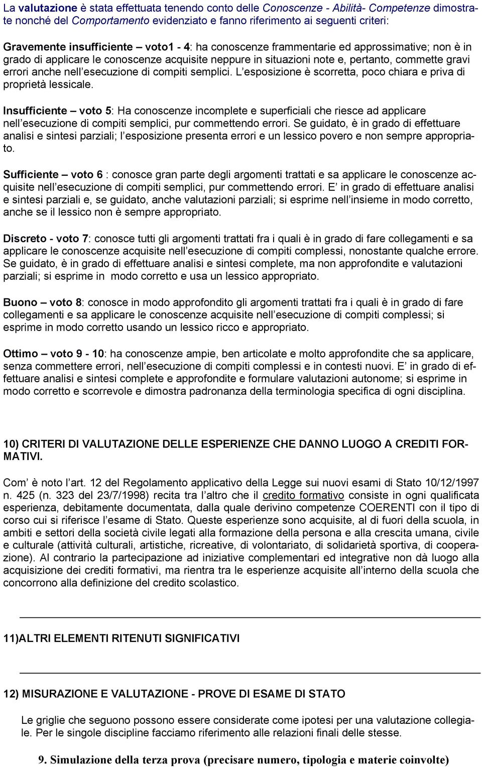 esecuzione di compiti semplici. L esposizione è scorretta, poco chiara e priva di proprietà lessicale.