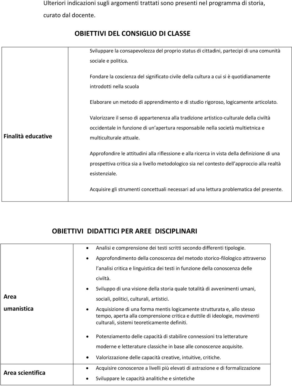 Fondare la coscienza del significato civile della cultura a cui si è quotidianamente introdotti nella scuola Elaborare un metodo di apprendimento e di studio rigoroso, logicamente articolato.