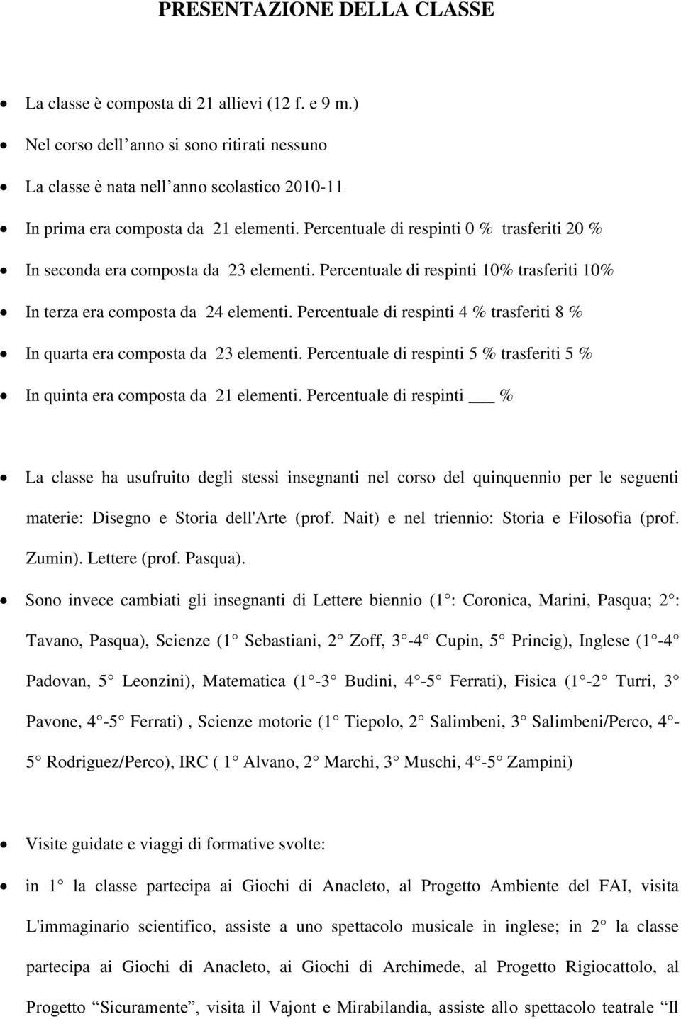 Percentuale di respinti 0 % trasferiti 20 % In seconda era composta da 23 elementi. Percentuale di respinti 10% trasferiti 10% In terza era composta da 24 elementi.