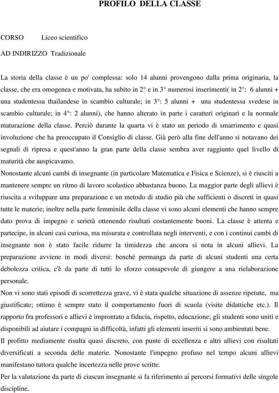 alunni), che hanno alterato in parte i caratteri originari e la normale maturazione della classe.