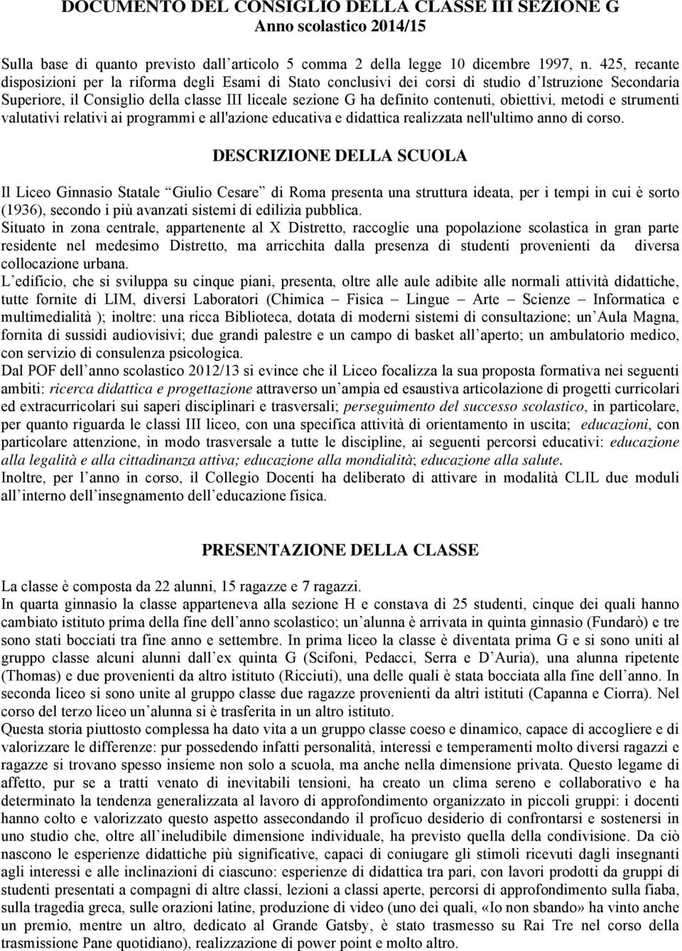 obiettivi, metodi e strumenti valutativi relativi ai programmi e all'azione educativa e didattica realizzata nell'ultimo anno di corso.