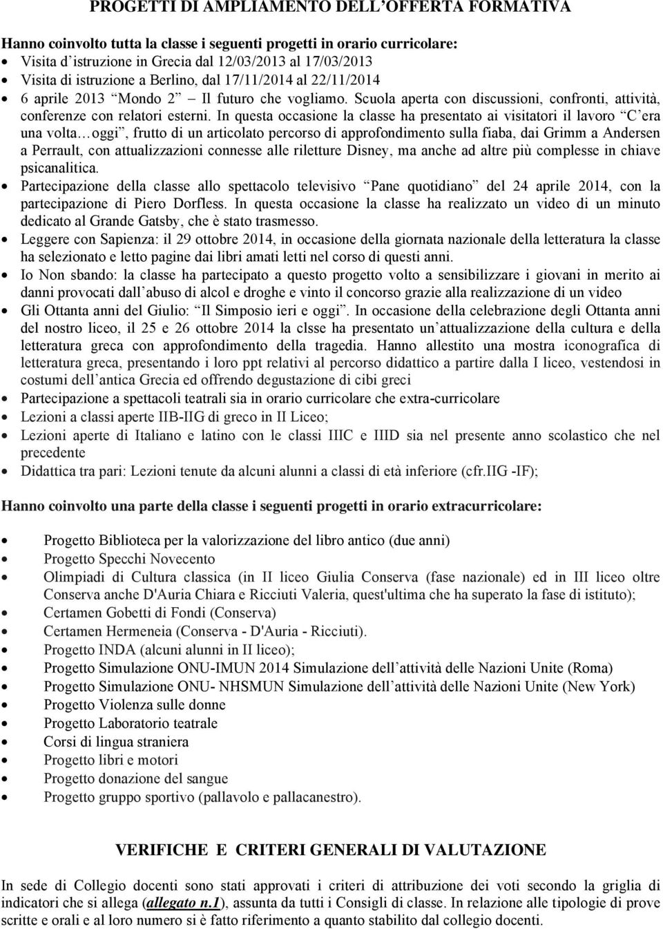 In questa occasione la classe ha presentato ai visitatori il lavoro C era una volta oggi, frutto di un articolato percorso di approfondimento sulla fiaba, dai Grimm a Andersen a Perrault, con