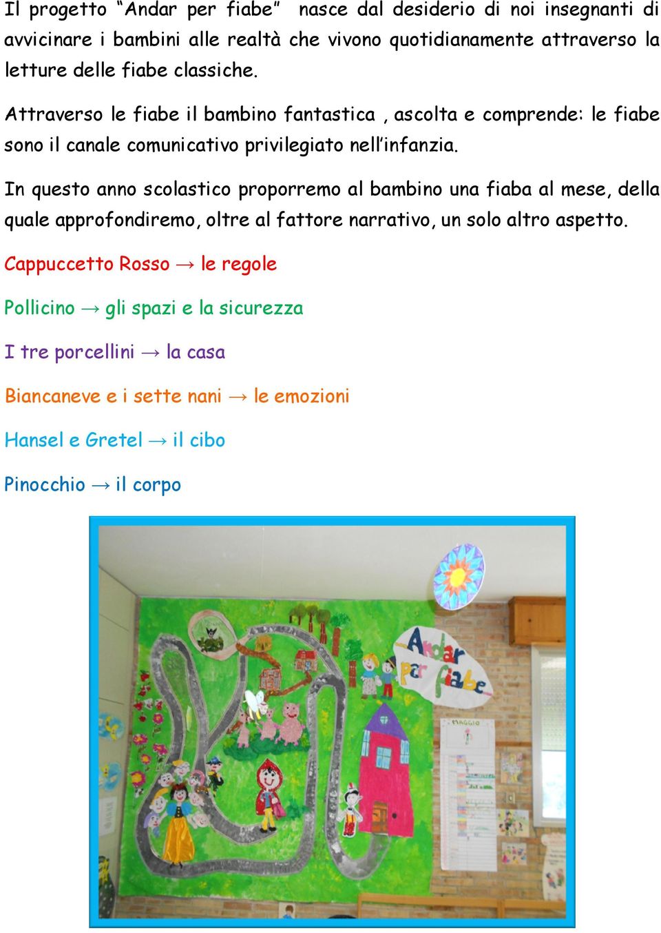 In questo anno scolastico proporremo al bambino una fiaba al mese, della quale approfondiremo, oltre al fattore narrativo, un solo altro aspetto.