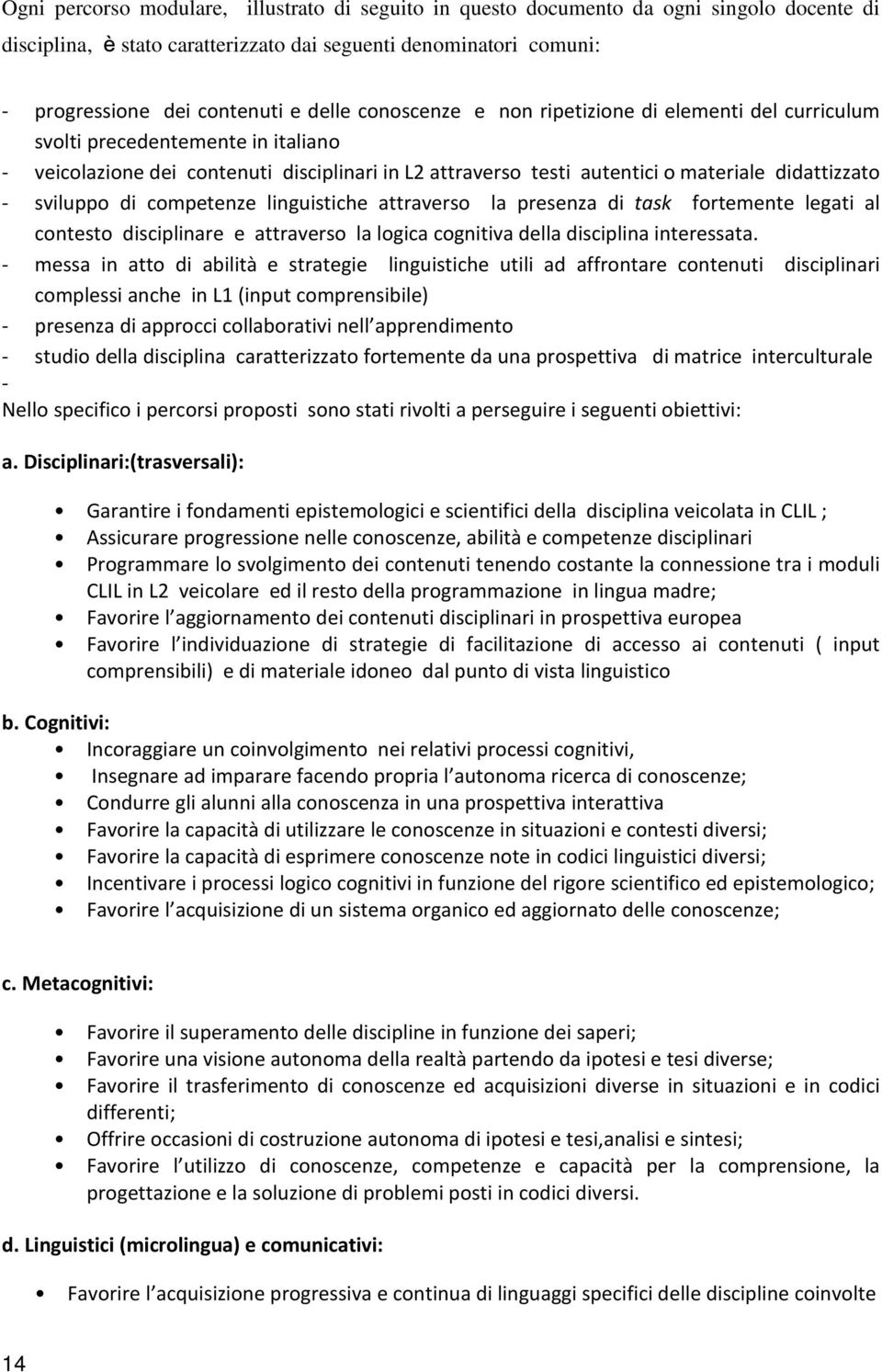 sviluppo di competenze linguistiche attraverso la presenza di task fortemente legati al contesto disciplinare e attraverso la logica cognitiva della disciplina interessata.