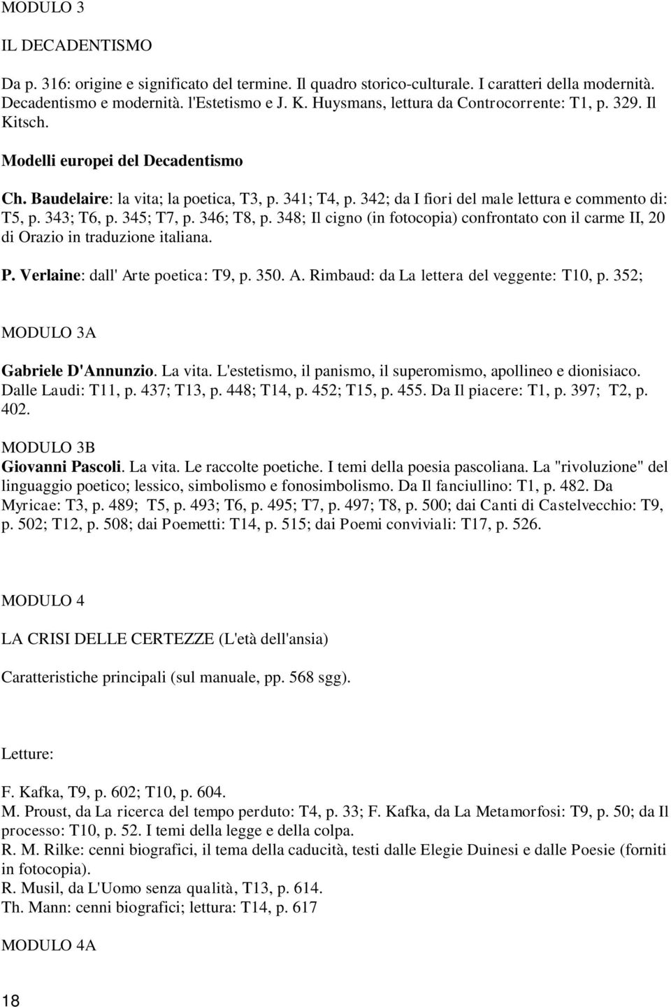 342; da I fiori del male lettura e commento di: T5, p. 343; T6, p. 345; T7, p. 346; T8, p. 348; Il cigno (in fotocopia) confrontato con il carme II, 20 di Orazio in traduzione italiana. P.