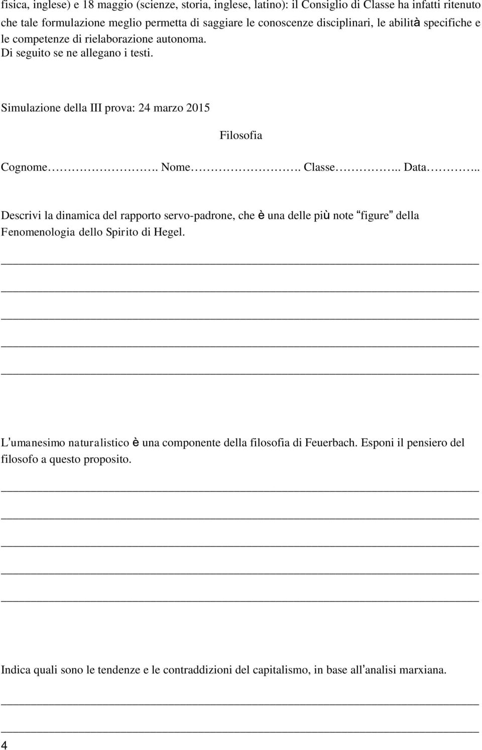 Nome. Classe.. Data.. Descrivi la dinamica del rapporto servo-padrone, che è una delle più note figure della Fenomenologia dello Spirito di Hegel.