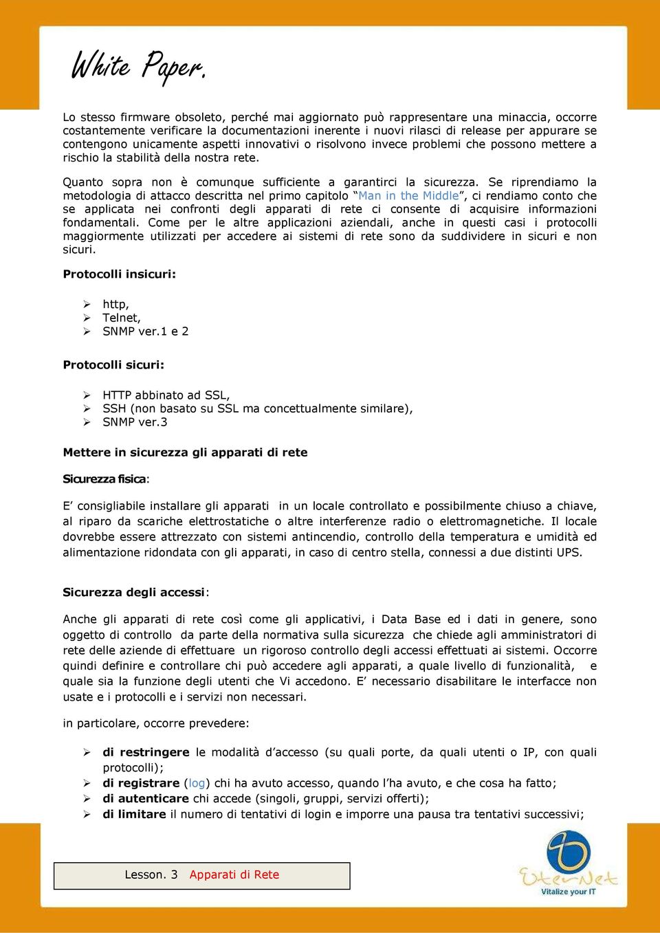 Se riprendiamo la metodologia di attacco descritta nel primo capitolo Man in the Middle, ci rendiamo conto che se applicata nei confronti degli apparati di rete ci consente di acquisire informazioni