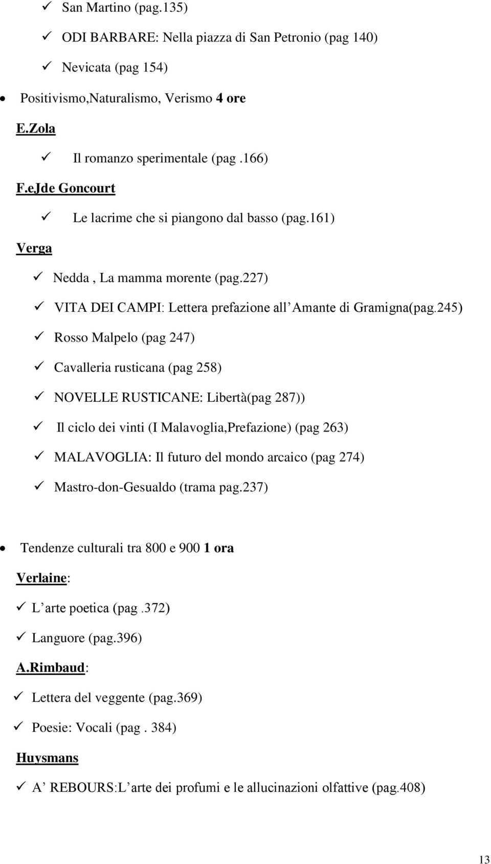 245) Rosso Malpelo (pag 247) Cavalleria rusticana (pag 258) NOVELLE RUSTICANE: Libertà(pag 287)) Il ciclo dei vinti (I Malavoglia,Prefazione) (pag 263) MALAVOGLIA: Il futuro del mondo arcaico (pag