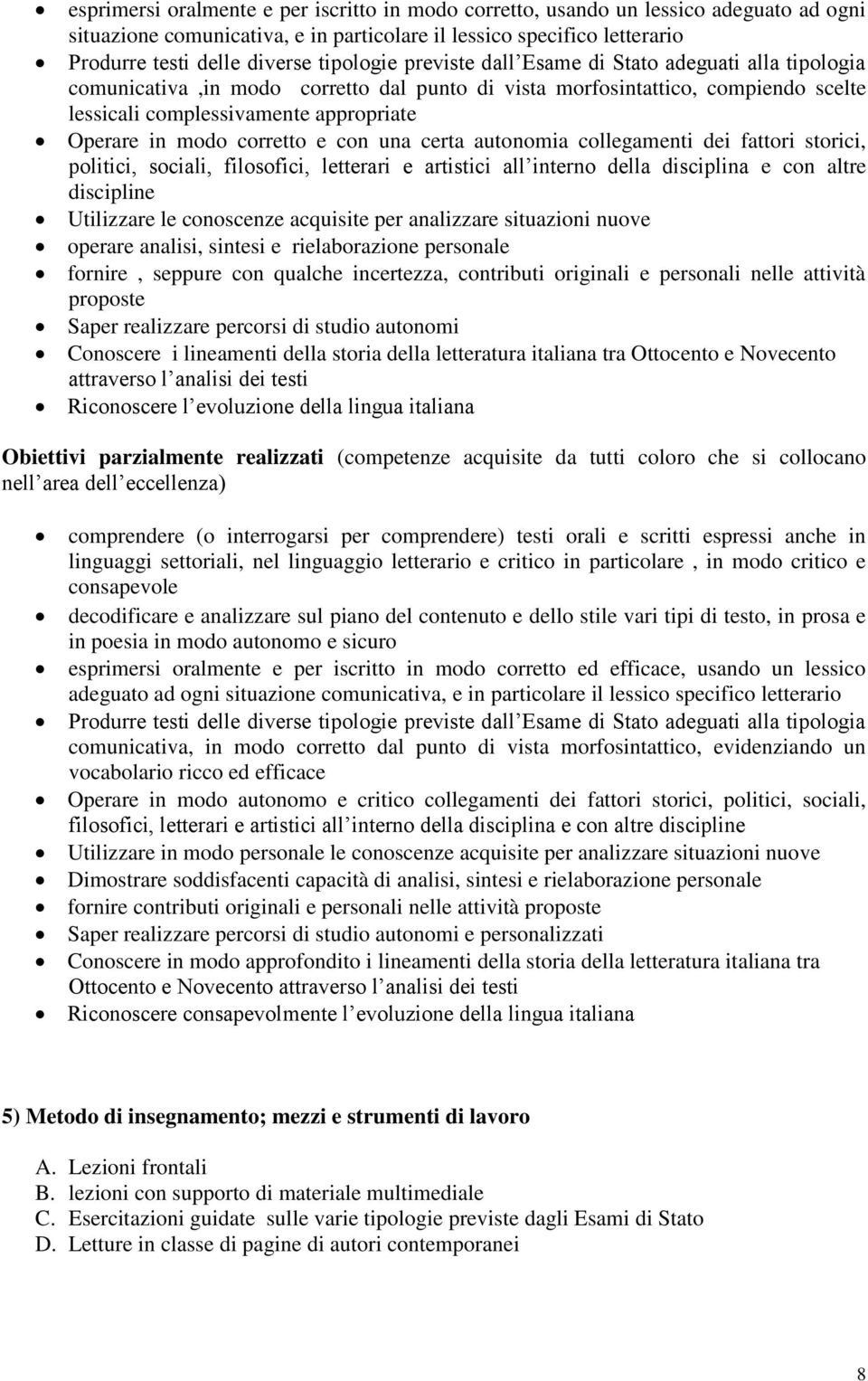 modo corretto e con una certa autonomia collegamenti dei fattori storici, politici, sociali, filosofici, letterari e artistici all interno della disciplina e con altre discipline Utilizzare le