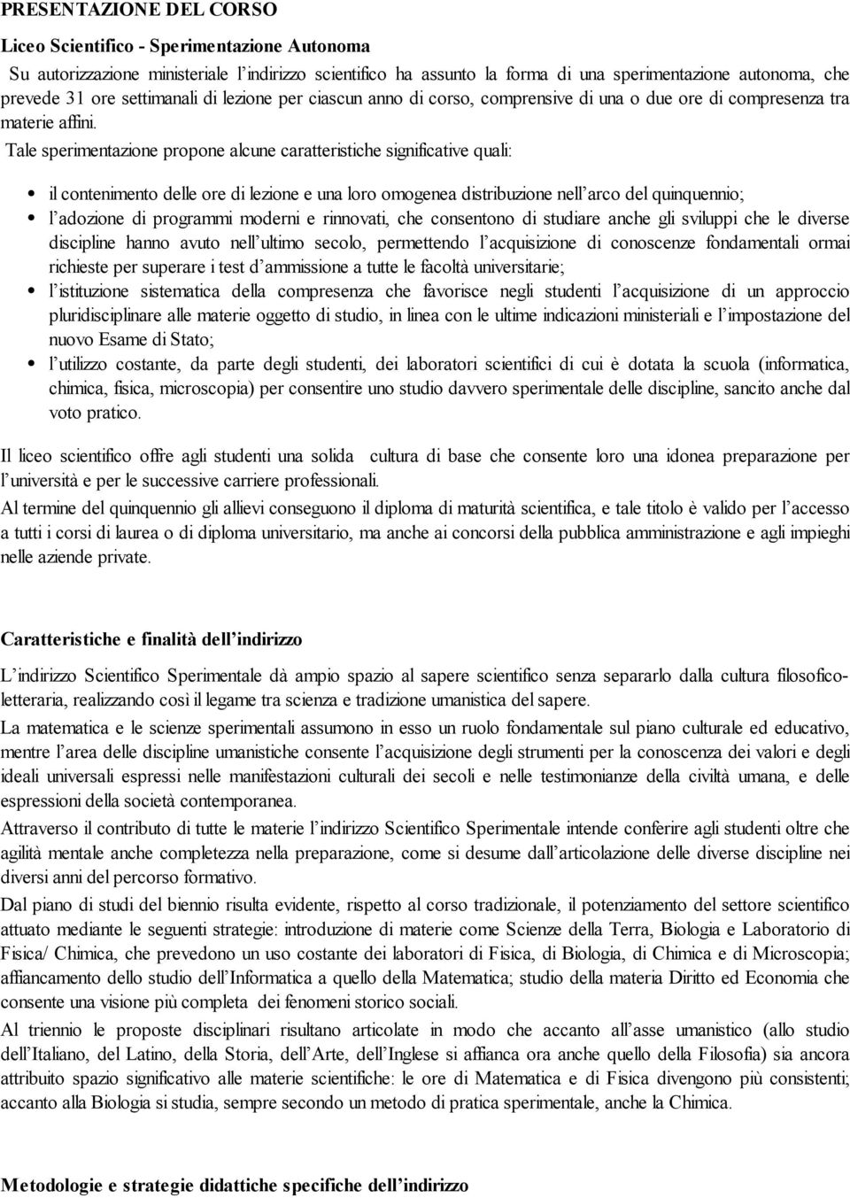 Tale sperimentazione propone alcune caratteristiche significative quali: il contenimento delle ore di lezione e una loro omogenea distribuzione nell arco del quinquennio; l adozione di programmi