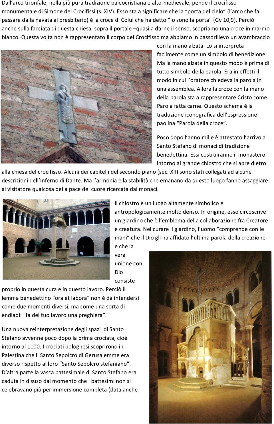 Perciò anche sulla facciata di questa chiesa, sopra il portale quasi a darne il senso, scopriamo una croce in marmo bianco.