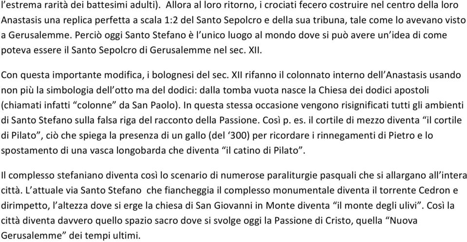 Perciò oggi Santo Stefano è l unico luogo al mondo dove si può avere un idea di come poteva essere il Santo Sepolcro di Gerusalemme nel sec. XII. Con questa importante modifica, i bolognesi del sec.