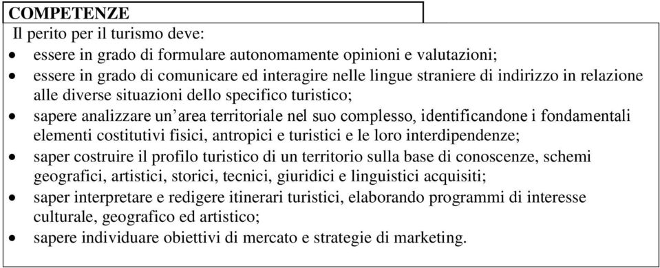 turistici e le loro interdipendenze; saper costruire il profilo turistico di un territorio sulla base di conoscenze, schemi geografici, artistici, storici, tecnici, giuridici e linguistici