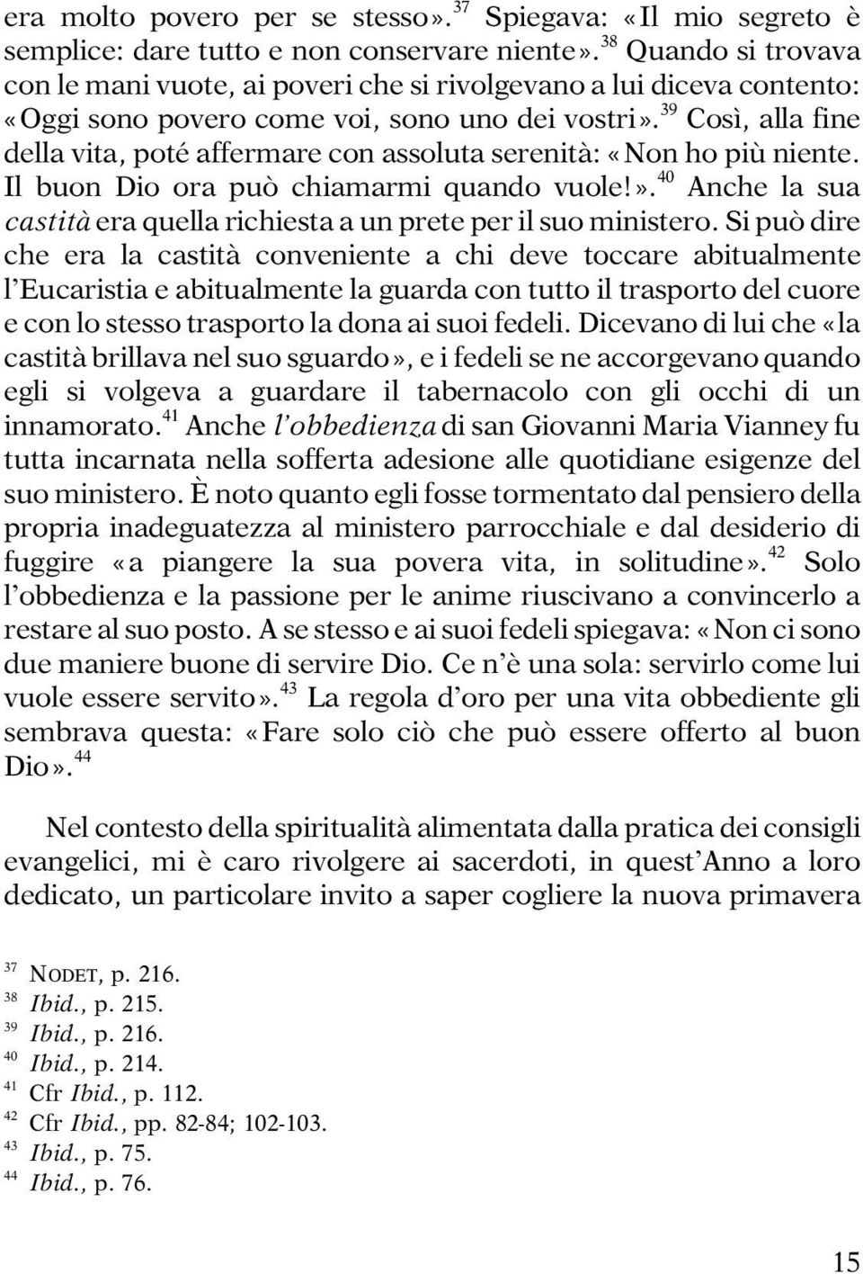 39 Così, alla fine della vita, poté affermare con assoluta serenità: «Non ho più niente. Il buon Dio ora può chiamarmi quando vuole!».