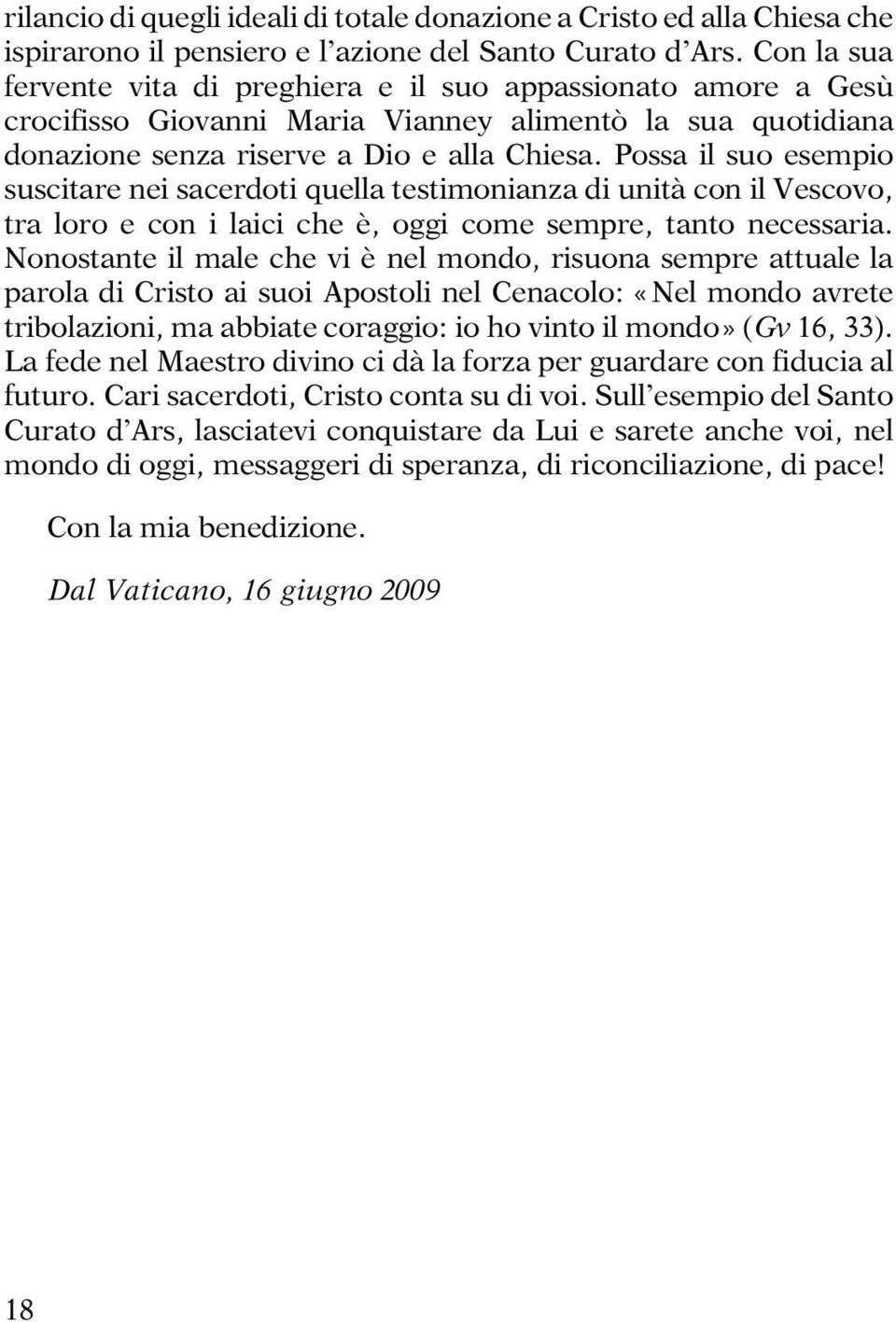 Possa il suo esempio suscitare nei sacerdoti quella testimonianza di unità con il Vescovo, tra loro e con i laici che è, oggi come sempre, tanto necessaria.