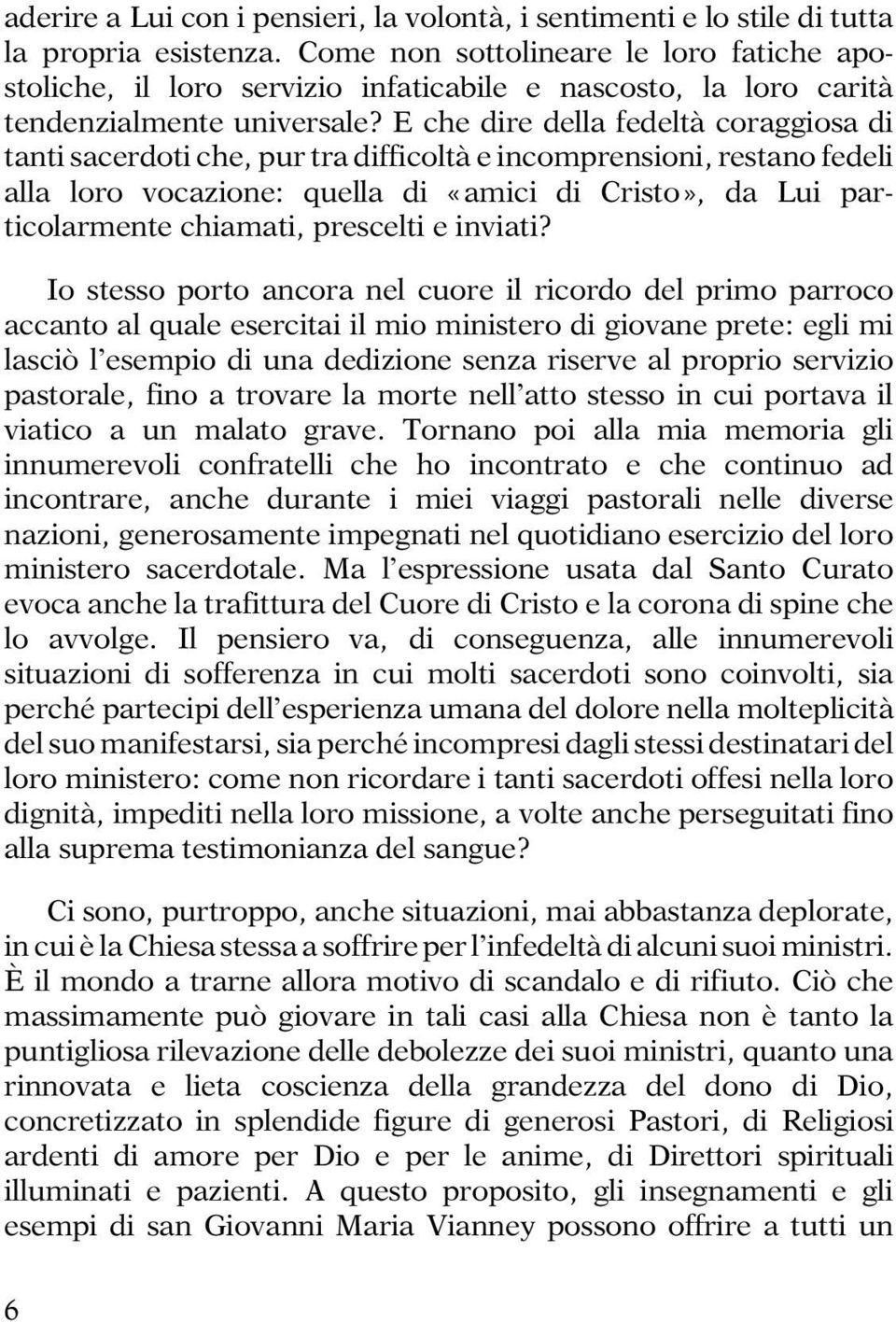 E che dire della fedeltà coraggiosa di tanti sacerdoti che, pur tra difficoltà e incomprensioni, restano fedeli alla loro vocazione: quella di «amici di Cristo», da Lui particolarmente chiamati,