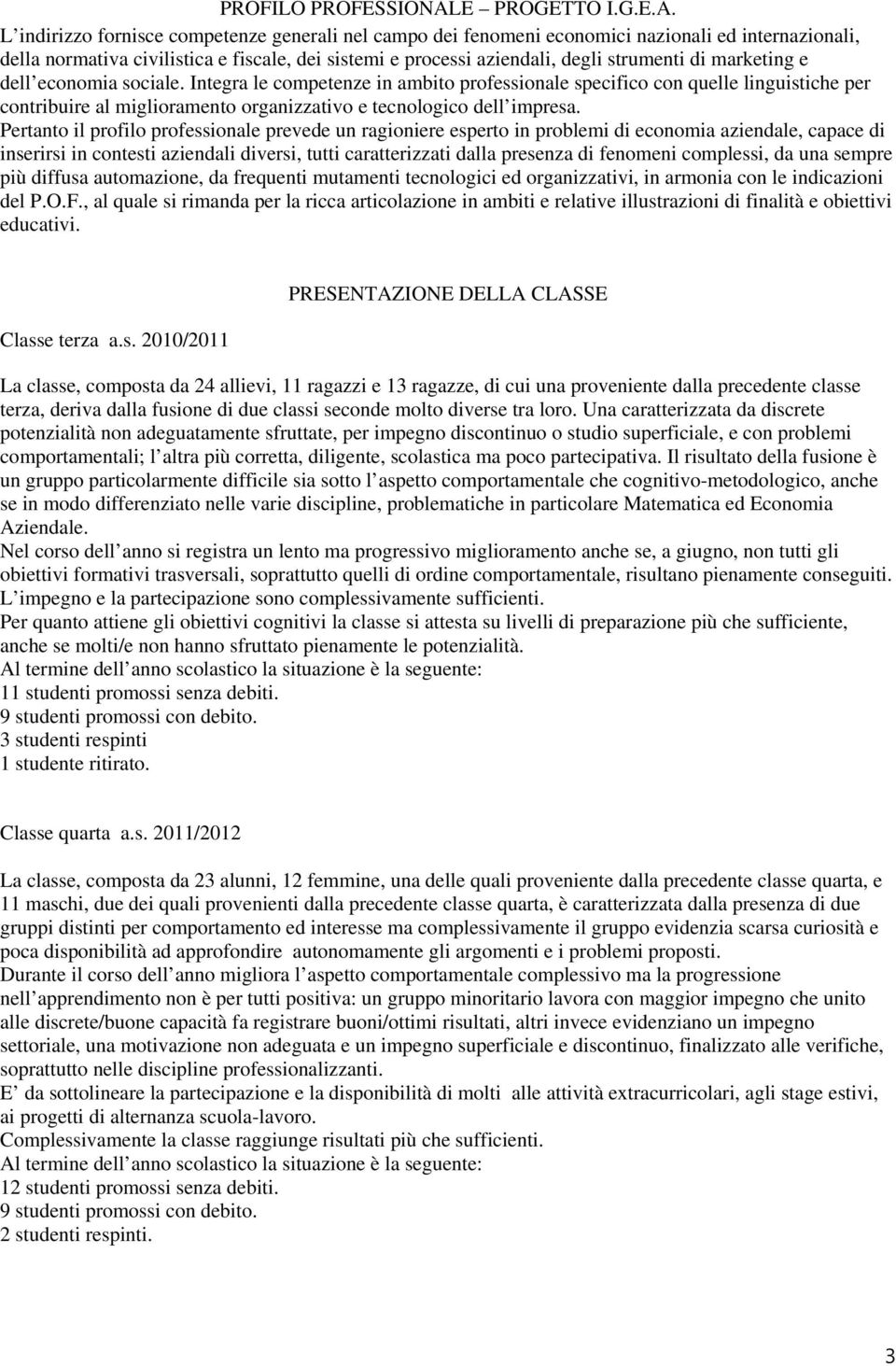 L indirizzo fornisce competenze generali nel campo dei fenomeni economici nazionali ed internazionali, della normativa civilistica e fiscale, dei sistemi e processi aziendali, degli strumenti di