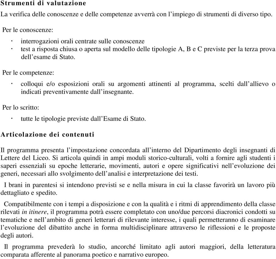 Per le competenze: colloqui e/o esposizioni orali su argomenti attinenti al programma, scelti dall allievo o indicati preventivamente dall insegnante.