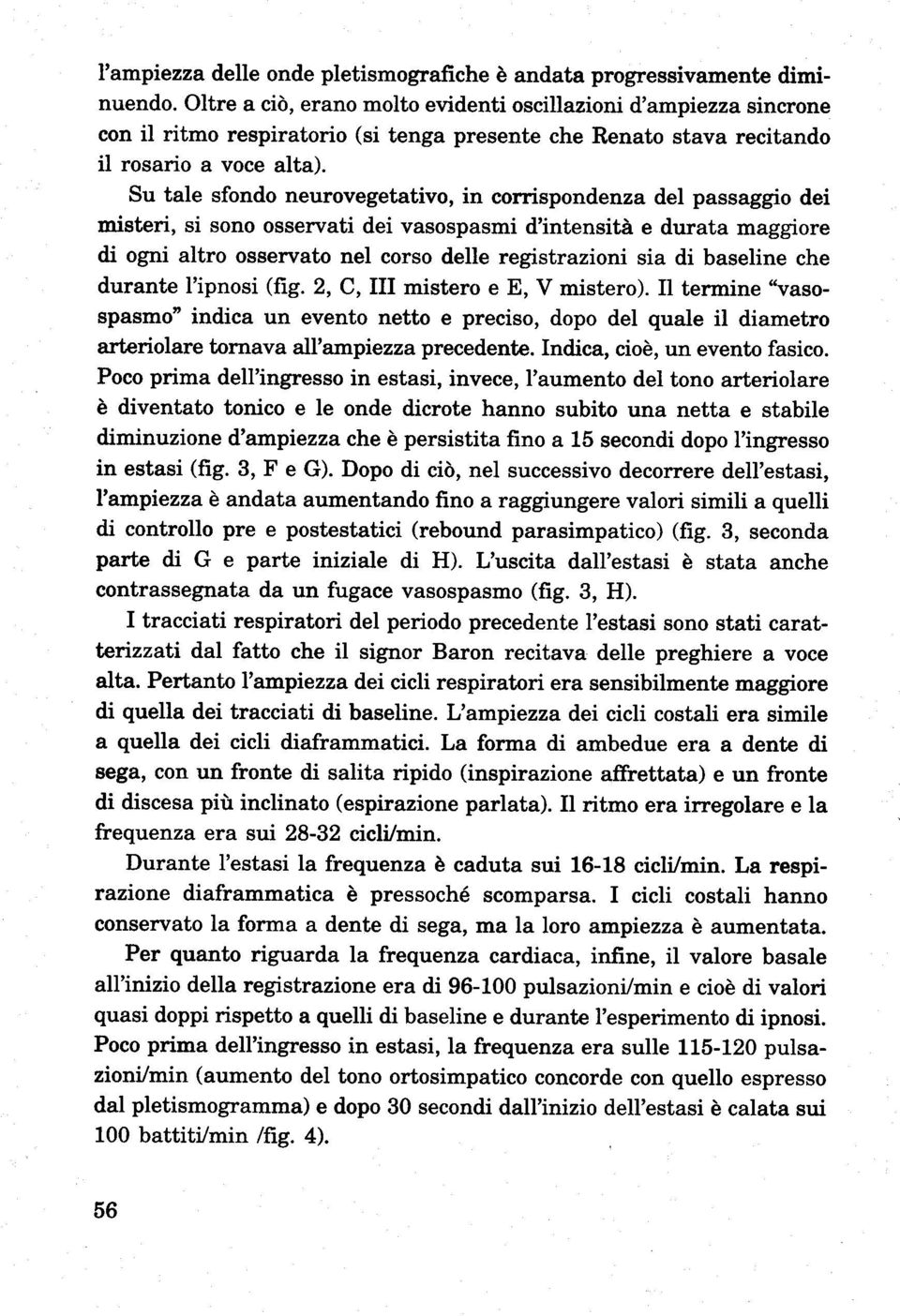 Su tale sfondo neurovegetativo, in corrispondenza del passaggio dei misteri, si sono osservati dei vasospasmi d'intensità e durata maggiore di ogni altro osservato nel corso delle registrazioni sia