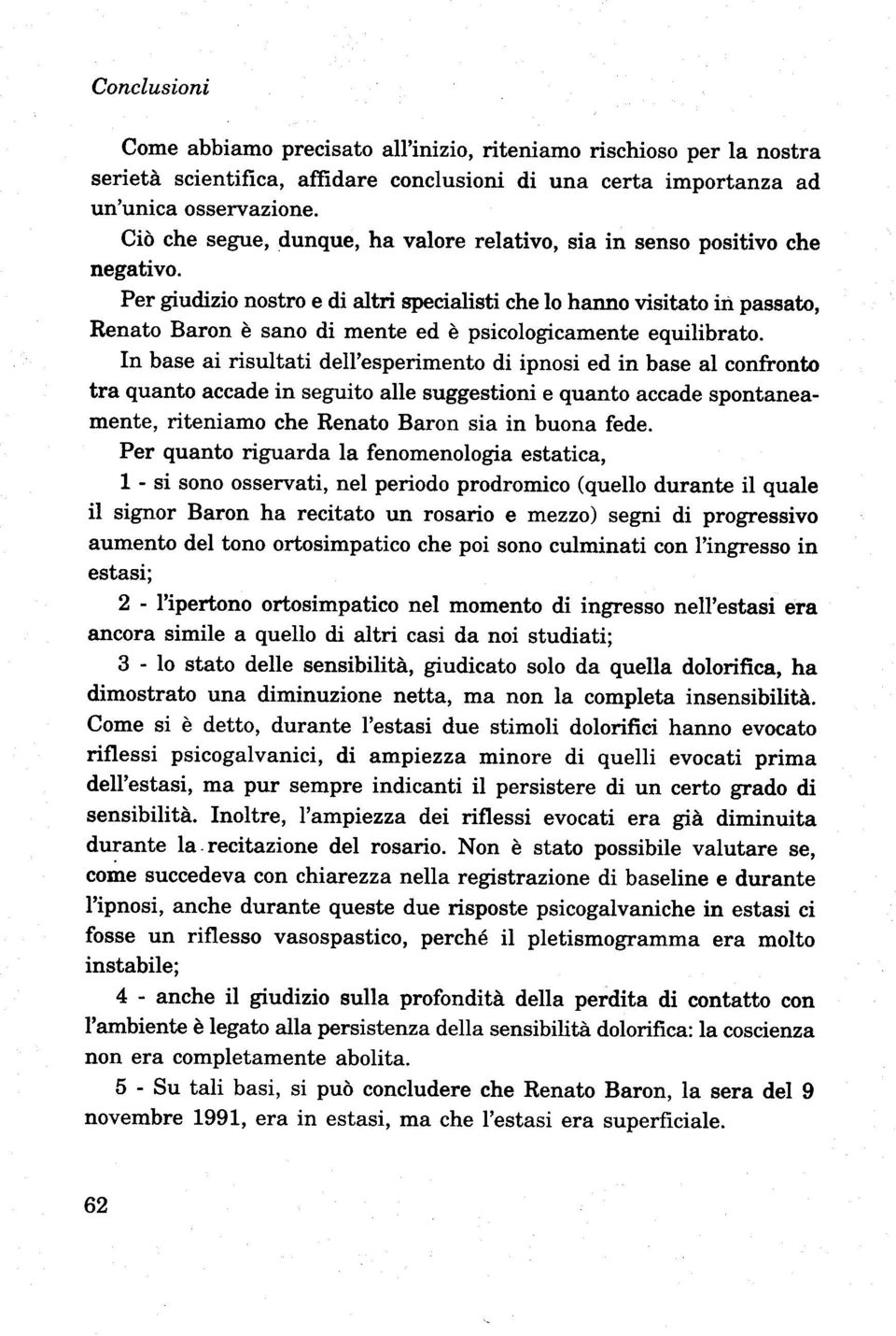 Per giudizio nostro e di altri specialisti che lo hanno visitato in passato, Renato Baron è sano di mente ed è psicologicamente equilibrato.