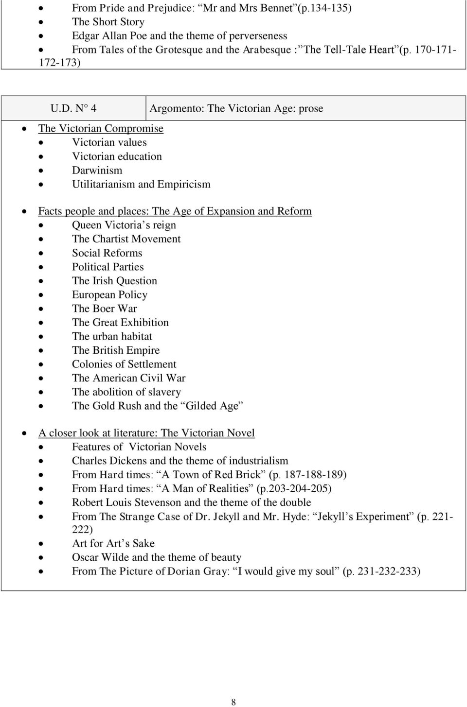 N 4 Argomento: The Victorian Age: prose The Victorian Compromise Victorian values Victorian education Darwinism Utilitarianism and Empiricism Facts people and places: The Age of Expansion and Reform