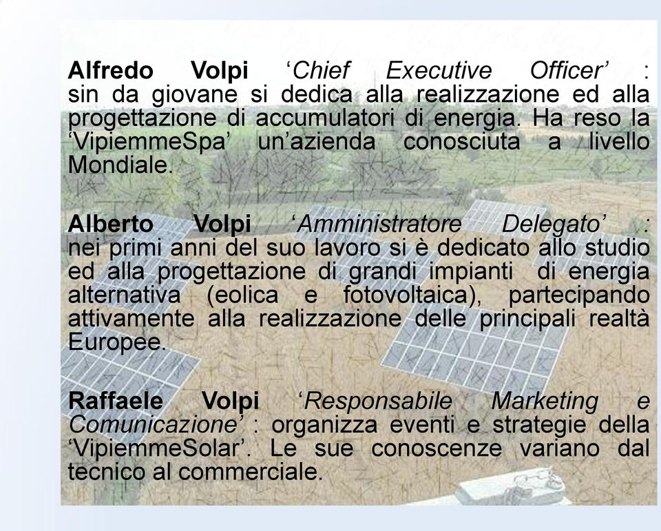 Alberto Volpi Amministratore Delegato : nei primi anni del suo lavoro si è dedicato allo studio ed alla progettazione di grandi impianti di energia