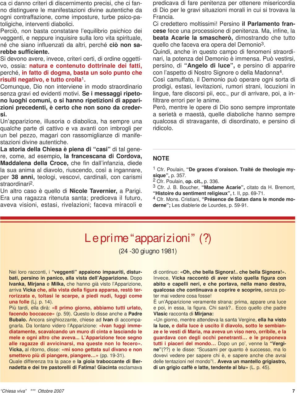 Si devono avere, invece, criteri certi, di ordine oggettivo, ossia: natura e contenuto dottrinale dei fatti, perché, in fatto di dogma, basta un solo punto che risulti negativo, e tutto crolla 1.