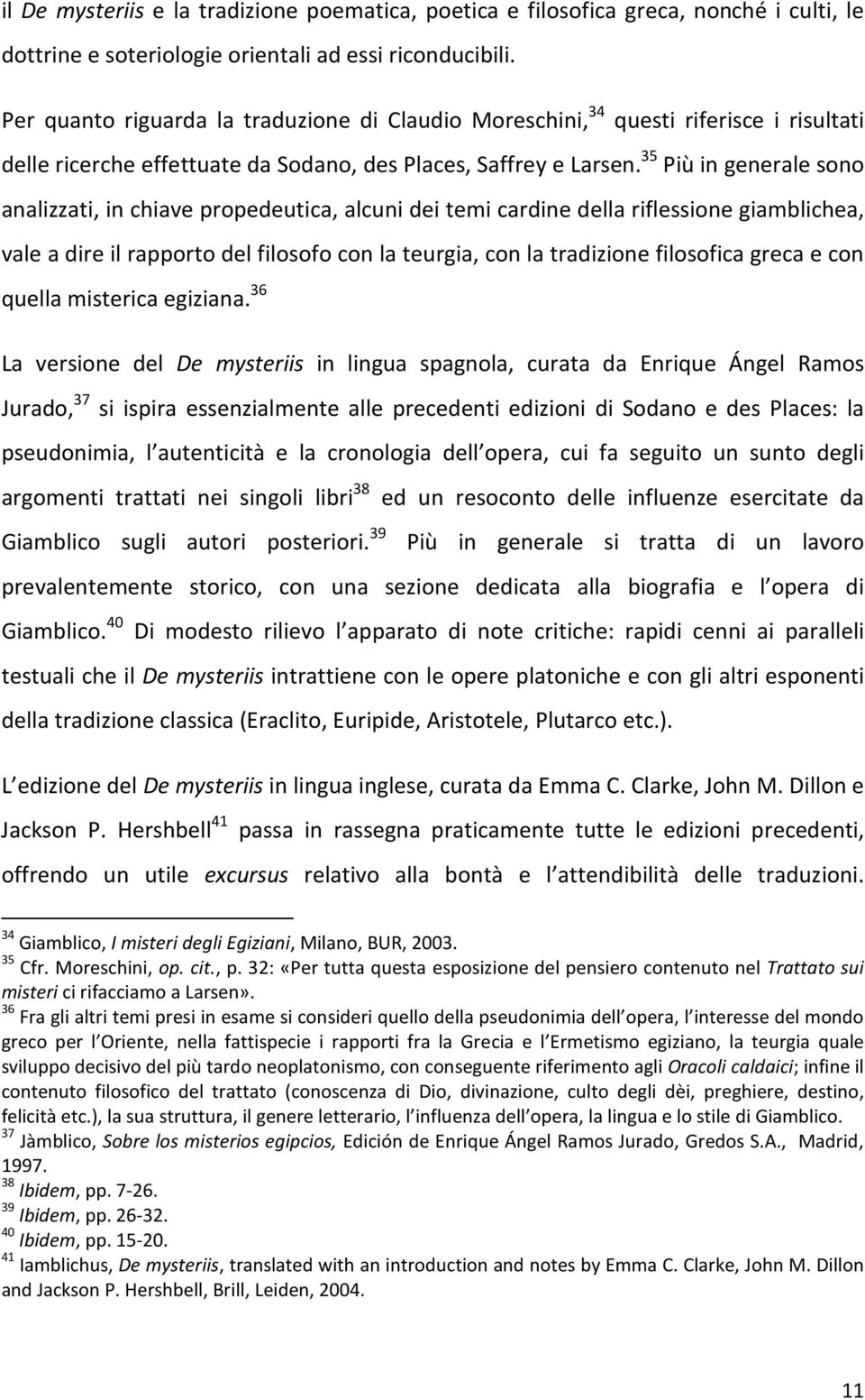 35 Più in generale sono analizzati, in chiave propedeutica, alcuni dei temi cardine della riflessione giamblichea, vale a dire il rapporto del filosofo con la teurgia, con la tradizione filosofica