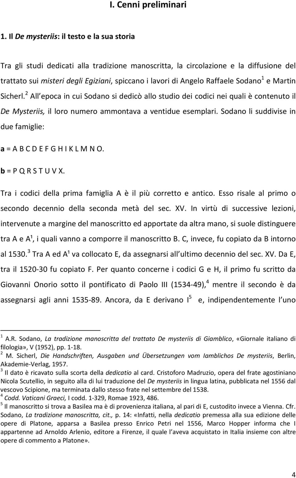 Raffaele Sodano 1 e Martin Sicherl. 2 All epoca in cui Sodano si dedicò allo studio dei codici nei quali è contenuto il De Mysteriis, il loro numero ammontava a ventidue esemplari.