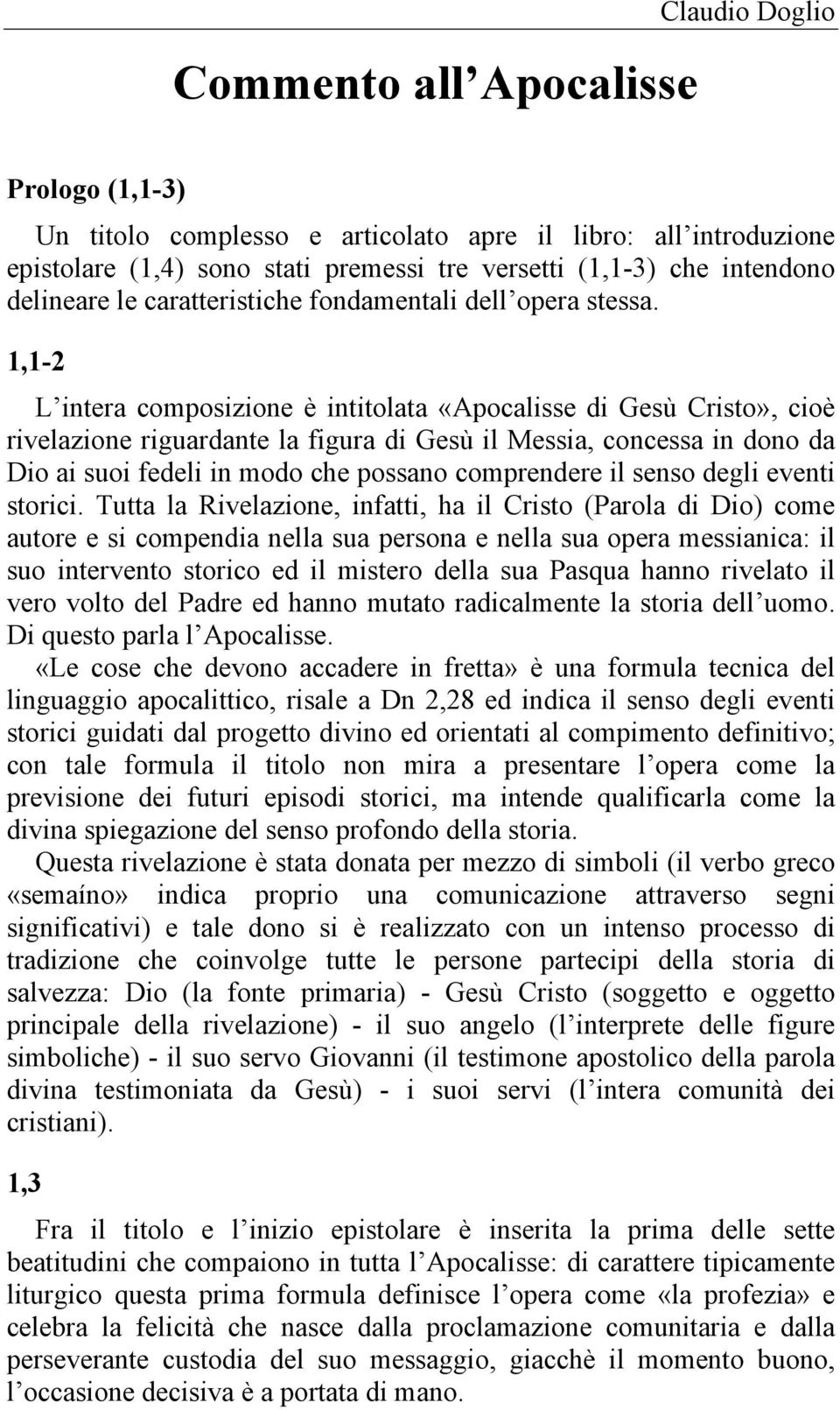 1,1-2 L intera composizione è intitolata «Apocalisse di Gesù Cristo», cioè rivelazione riguardante la figura di Gesù il Messia, concessa in dono da Dio ai suoi fedeli in modo che possano comprendere